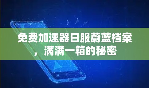 免费加速器日服蔚蓝档案,满满一箱的秘密 免费加速器日服蔚蓝档案,满满一箱的秘密
