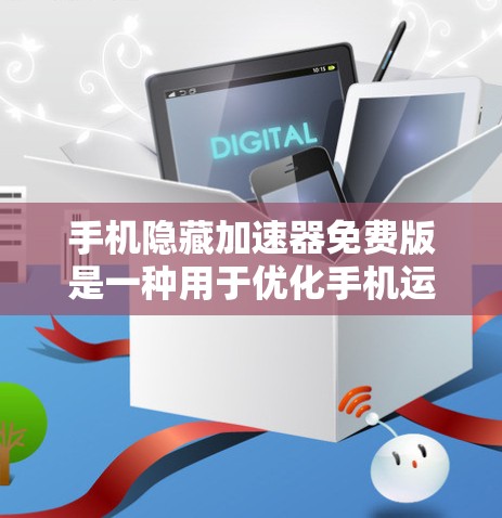 手机隐藏加速器免费版是一种用于优化手机运行的加速器，旨在隐藏并清理不需要的加速器，以提升手机的流畅度。以下是对隐藏加速器的详细分析