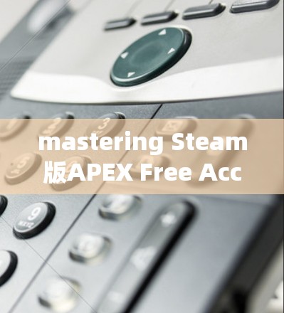 mastering Steam版APEX Free Accelerator:Unleash Your Full Potential