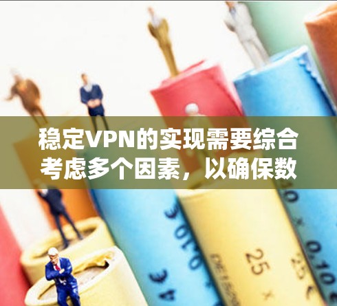 稳定VPN的实现需要综合考虑多个因素,以确保数据的安全和系统的可靠性。以下是对稳定VPN的详细分析和总结 稳定VPN的实现需要综合考虑多个因素,以确保数据的安全和系统的可靠性。以下是对稳定VPN的详细分析和总结