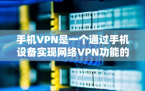 手机VPN是一个通过手机设备实现网络VPN功能的工具，旨在提供安全、便捷的网络连接。以下是一些常见的手机VPN方法和注意事项