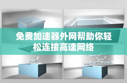 免费加速器外网帮助你轻松连接高速网络 免费加速器外网帮助你轻松连接高速网络