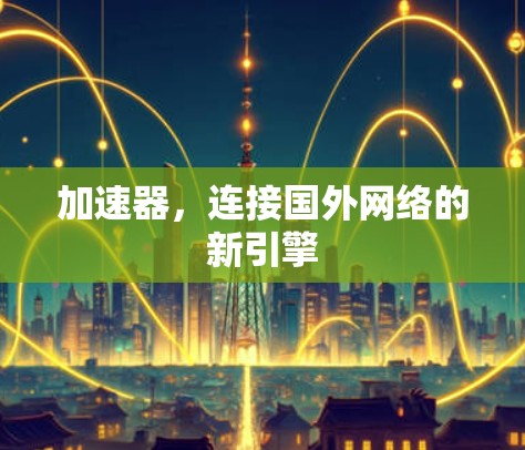 加速器，连接国外网络的新引擎