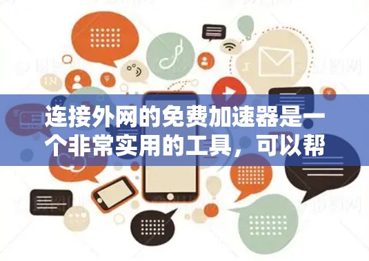 连接外网的免费加速器是一个非常实用的工具，可以帮助您更快地下载文件和网站。以下是一些推荐的免费加速器，它们功能多样，适合不同需求的用户