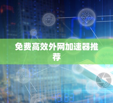 免费高效外网加速器推荐