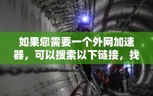 如果您需要一个外网加速器，可以搜索以下链接，找到适合您的工具