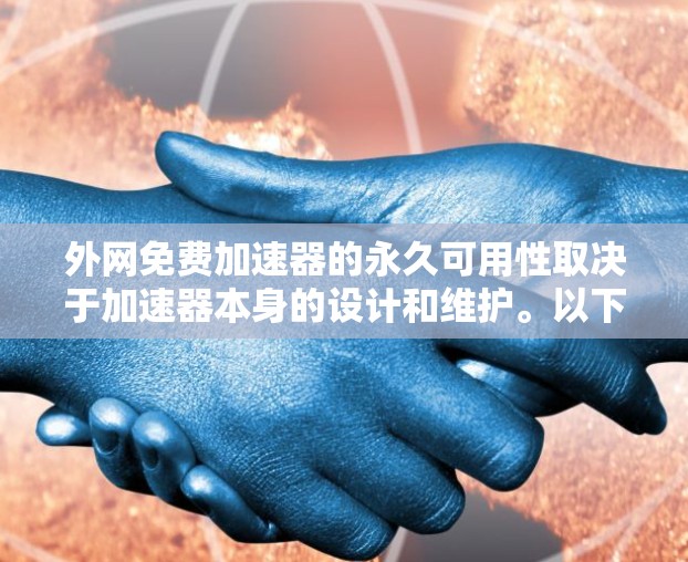 外网免费加速器的永久可用性取决于加速器本身的设计和维护。以下是一些在外网运行且功能稳定的免费加速器推荐