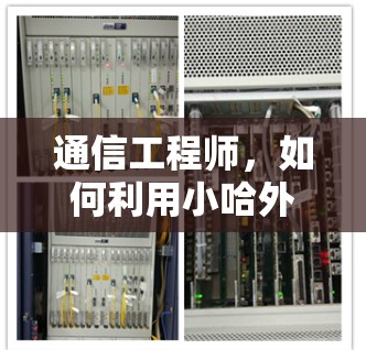 通信工程师，如何利用小哈外网加速器提升通信效率？
