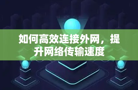 如何高效连接外网，提升网络传输速度