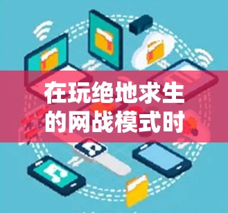 在玩绝地求生的网战模式时，考虑使用加速器是一个明智的选择，但需要谨慎处理。以下是一步步的建议