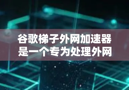 谷歌梯子外网加速器是一个专为处理外网内容而设计的加速工具,主要功能是将外网文件(如视频、图片、音频等)传输到目标服务器,提升网页打分。以下是关于该工具的详细信息 谷歌梯子外网加速器是一个专为处理外网内容而设计的加速工具,主要功能是将外网文件(如视频、图片、音频等)传输到目标服务器,提升网页打分。以下是关于该工具的详细信息