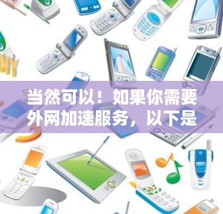 当然可以！如果你需要外网加速服务，以下是一些免费的加速器推荐，可能适用于你的需求