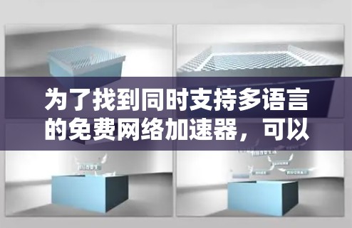 为了找到同时支持多语言的免费网络加速器，可以按照以下步骤进行