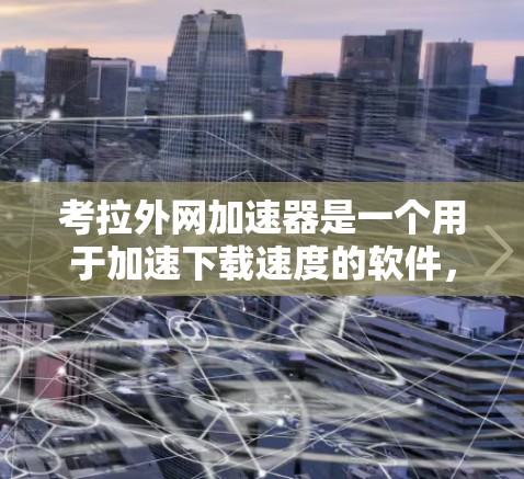 考拉外网加速器是一个用于加速下载速度的软件,通常用于提升网站的加载速度。如果你想要下载并安装它,请按照以下步骤操作 考拉外网加速器是一个用于加速下载速度的软件,通常用于提升网站的加载速度。如果你想要下载并安装它,请按照以下步骤操作