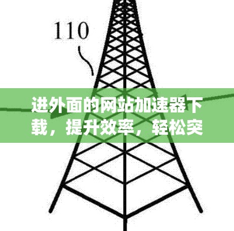 进外面的网站加速器下载,提升效率,轻松突破 hype! 进外面的网站加速器下载,提升效率,轻松突破 hype!