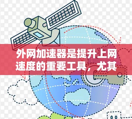 外网加速器是提升上网速度的重要工具，尤其是对于经常使用手机上网的用户来说。以下是一些推荐的外网加速器，在安卓平台上，选择一个安全且高效的加速器是非常重要的