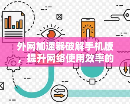 外网加速器破解手机版，提升网络使用效率的高效选择