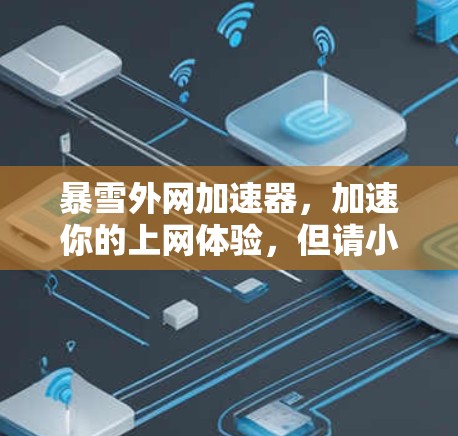 暴雪外网加速器,加速你的上网体验,但请小心它的潜在限制 暴雪外网加速器,加速你的上网体验,但请小心它的潜在限制