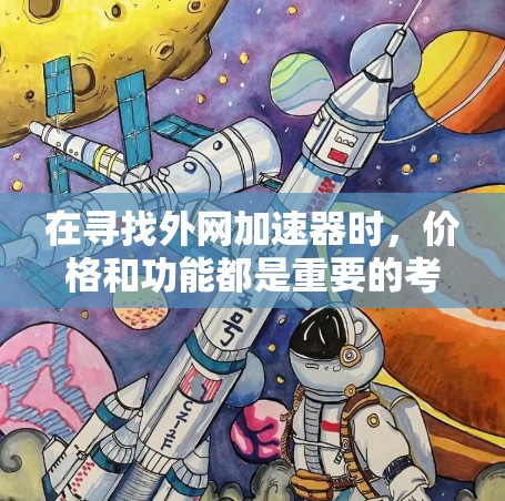 在寻找外网加速器时，价格和功能都是重要的考虑因素。以下是一些可以考虑的工具，它们通常会提供外网加速服务，同时价格相对便宜