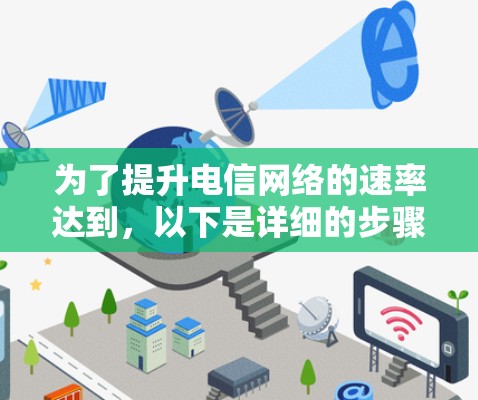 为了提升电信网络的速率达到，以下是详细的步骤和建议