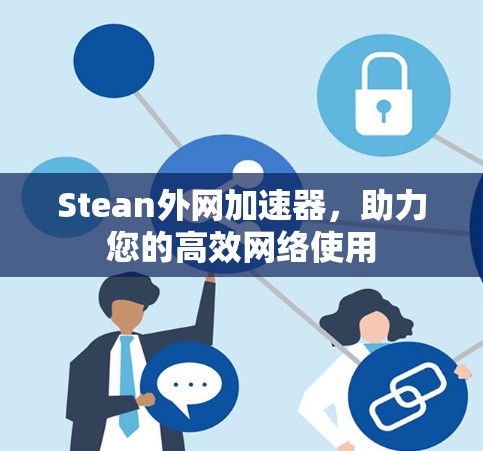 Stean外网加速器，助力您的高效网络使用