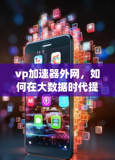 vp加速器外网，如何在大数据时代提升网络效率？