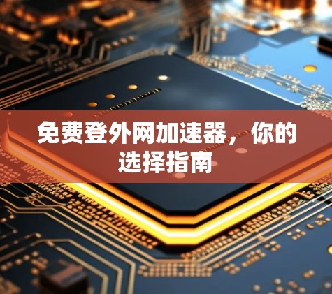 免费登外网加速器，你的选择指南