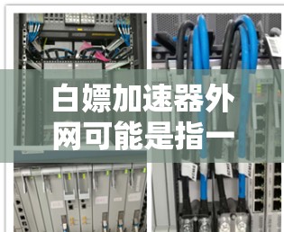 白嫖加速器外网可能是指一种通过快速提升网络速度的技术工具或方法,类似于白嫖这种不劳而获的手段。在技术领域,加速器可以帮助用户提升网络速度,从而更高效地使用互联网 白嫖加速器外网可能是指一种通过快速提升网络速度的技术工具或方法,类似于白嫖这种不劳而获的手段。在技术领域,加速器可以帮助用户提升网络速度,从而更高效地使用互联网