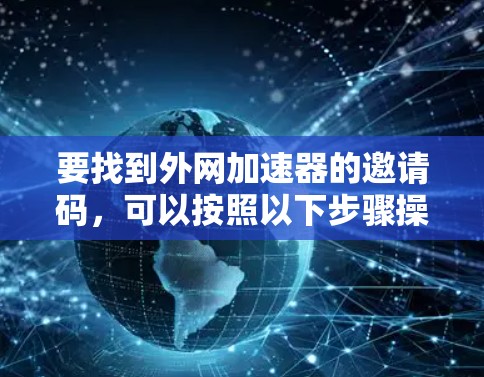 要找到外网加速器的邀请码，可以按照以下步骤操作