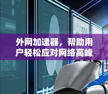 外网加速器，帮助用户轻松应对网络高峰的实用工具