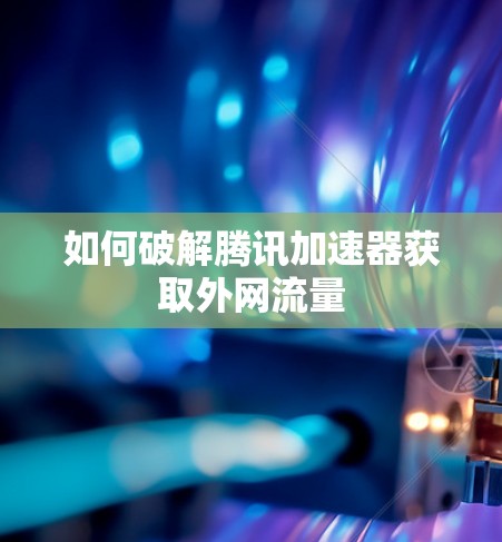 如何破解腾讯加速器获取外网流量