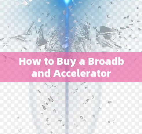How to Buy a Broadband Accelerator