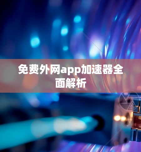 免费外网app加速器全面解析