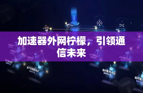 加速器外网柠檬，引领通信未来