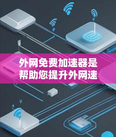外网免费加速器是帮助您提升外网速度的工具,但需要注意的是,免费加速器通常会有功能限制。以下是一些常见的免费外网加速器推荐,它们可以帮助您加速您的外网访问 外网免费加速器是帮助您提升外网速度的工具,但需要注意的是,免费加速器通常会有功能限制。以下是一些常见的免费外网加速器推荐,它们可以帮助您加速您的外网访问