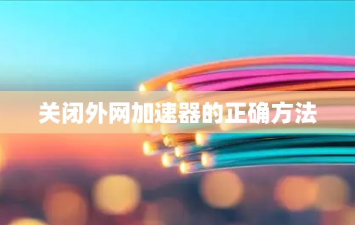 关闭外网加速器的正确方法