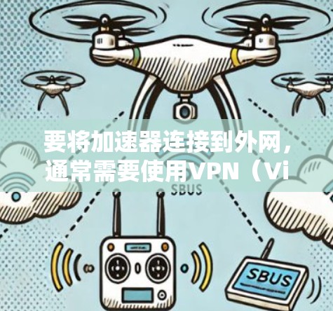 要将加速器连接到外网，通常需要使用VPN（Virtual Private Network）来保护数据和网络的安全性。以下是逐步操作的步骤