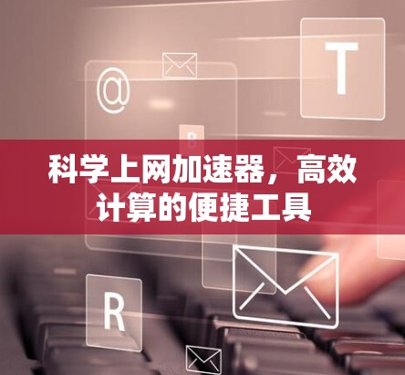 <strong>科学上网</strong>加速器，高效计算的便捷工具