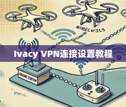 Ivacy VPN连接设置教程 Ivacy VPN连接设置教程