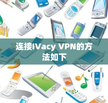 连接IVacy VPN的方法如下 连接IVacy VPN的方法如下