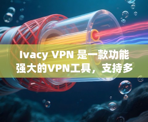Ivacy VPN 是一款功能强大的VPN工具，支持多种协议和应用场景。如果你正在测试 Ivacy VPN 的高速连接效果，可以按照以下步骤进行测试，确保结果符合预期并优化你的使用体验
