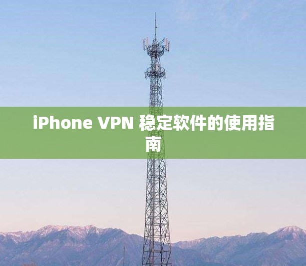 iPhone VPN 稳定软件的使用指南