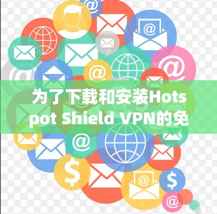 为了下载和安装Hotspot Shield VPN的免费版，您可以按照以下步骤进行