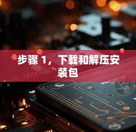 步骤 1，下载和解压安装包