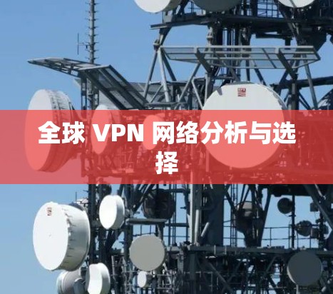 全球 VPN 网络分析与选择 全球 VPN 网络分析与选择