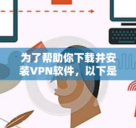 为了帮助你下载并安装VPN软件，以下是一些可靠的选择