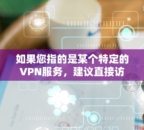 如果您指的是某个特定的VPN服务，建议直接访问其官网或联系他们的客服团队，以获取详细的信息和测试结果