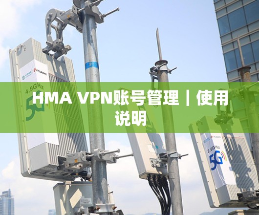 HMA VPN账号管理|使用说明 HMA VPN账号管理|使用说明