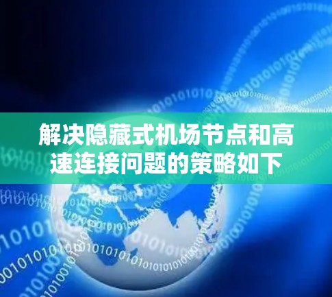 解决隐藏式机场节点和高速连接问题的策略如下 解决隐藏式机场节点和高速连接问题的策略如下