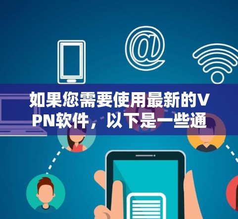 如果您需要使用最新的VPN软件，以下是一些通用的使用步骤